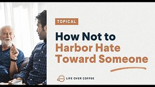 How Not to Harbor Hate Toward Someone