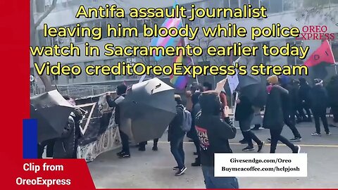 Antifa assault journalist leaving him bloody while police watch in Sacramento @OreoExpress