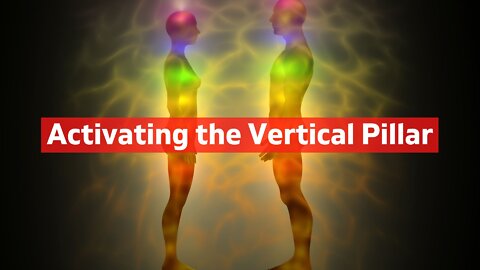 Activating the Vertical Pillar | Activating Your 7 Chakras
