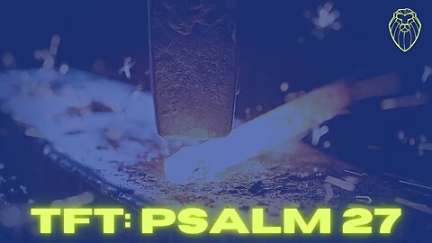 445 - THE FORGING TABLE | Psalm 27