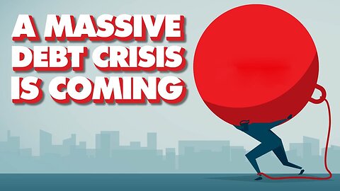 A Huge Debt Crisis Is Coming