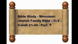 Bible Study - Messianic Jewish Family Bible - TLV - Isaiah 21-44 - Part 8