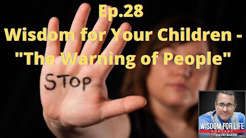 Ep.28 Wisdom for Your Children - "The Warning of People"