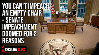 You Can't Impeach an Empty Chair - Senate Impeachment Doomed for 2 Reasons