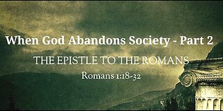 When God Abandons Society- Part 2 (Romans 1:18-32)