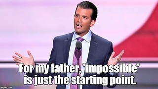 Donald Trump Jr: "For my father, impossible is just the starting point."