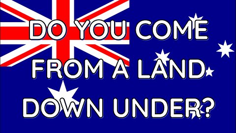 Do You Come From A Land Down Under?