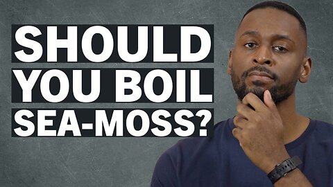 Should You Boil Sea Moss? Does It Make Any Difference?