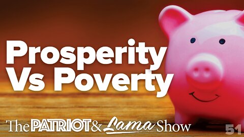 The Patriot & Lama Show - Episode 51 – Prosperity vs Poverty