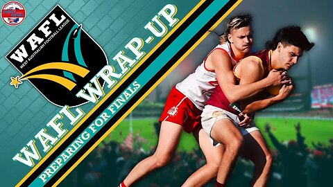 WAFL Wrap-Up 5: Gearing Up For Finals Footy