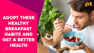Top 3 Breakfast Habits You Should Adopt For Better Health