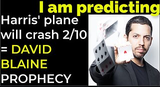 I am predicting: Harris' plane will crash on Feb 10 = DAVID BLAINE PROPHECY