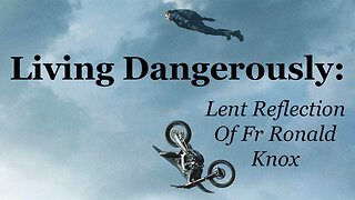 Living Dangerously: Lent Reflection Of Fr Ronald Knox