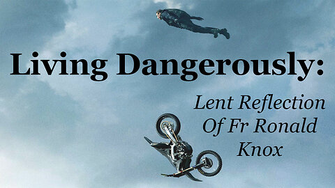 Living Dangerously: Lent Reflection Of Fr Ronald Knox