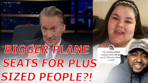 Plus Sized TikToker Demands Bigger And Cheaper Airplane Seats As Bill Maher DESTROYS Fat Acceptance