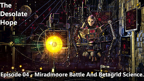 The Desolate Hope - EP04 - Miradmoore Battle And Betagrid Science