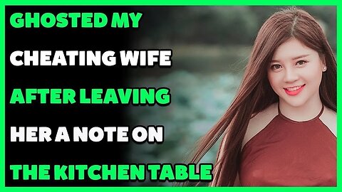 Ghosted My Cheating Wife After Leaving Her a Note on the Kitchen Table (Reddit Cheating)