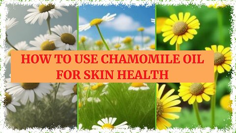 What are the Best Ways to Apply Chamomile Oil on Skin