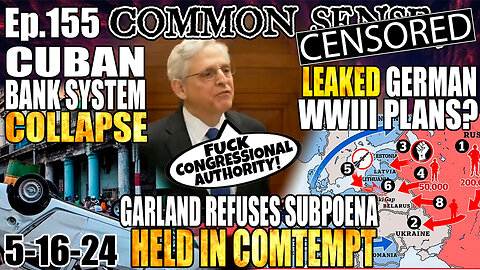 Ep.155 CUBAN BANK SYSTEM COLLAPSES, LEAKED GERMAN WWIII PLANS? GARLAND IN CONTEMPT, REFUSED SUBPOENA