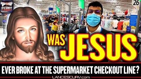 WAS JESUS EVER BROKE AT THE SUPERMARKET CHECKOUT LINE? | LANCESCURV