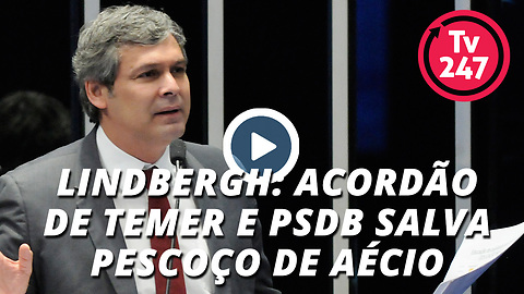 Lindbergh: acordão de Temer e PSDB salva pescoço de Aécio