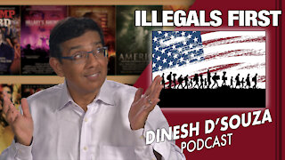 ILLEGALS FIRST Dinesh D’Souza Podcast Ep58