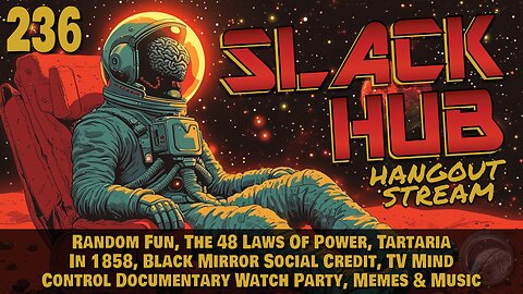 Slack Hub 236: Random Fun, The 48 Laws Of Power, Tartaria In 1858, Black Mirror Social Credit, TV Mind Control Documentary Watch Party, Memes & Music