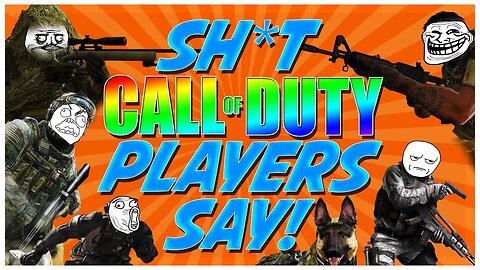 SH*T CALL OF DUTY PLAYERS SAY!