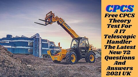 Free CPCS Theory Test For A 17 Telescopic Handler The Latest New 72 Questions And Answers 2021 UK .