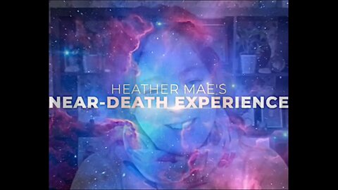 Heather Mae’s Near Death Experience