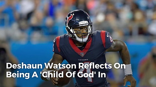 Deshaun Watson Reflects On Being A 'Child Of God' In Inspiring Letter Following Injury