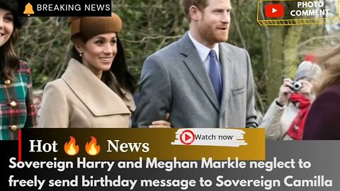 Sovereign Harry and Meghan Markle neglect to freely send birthday message to Sovereign Camilla