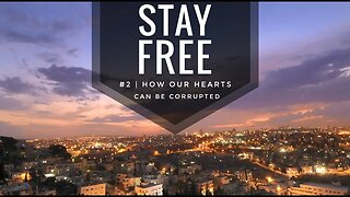 Stay Free #2 | How Our Hearts Can Be Corrupted (Revised Version)