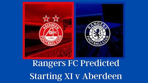 Rangers FC Predicted starting XI v Aberdeen Tuesday 20-12-2022