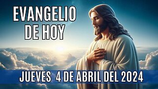 Evangelio de hoy Jueves, 4 de Abril del 2024.