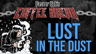 2024: LUST IN THE DUST / Pastor Bob's Coffee Break