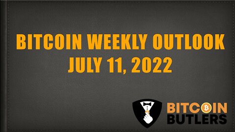 Bitcoin Butlers Weekly Bitcoin Outlook, July 11, 2022