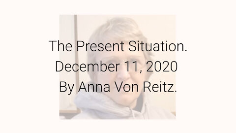 The Present Situation December 11, 2020 By Anna Von Reitz