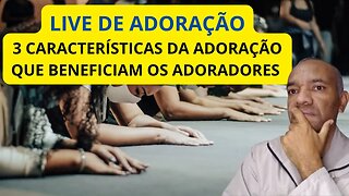 TRÊS CARACTERÍSTICAS DA ADORAÇÃO QUE BENEFICIAM OS ADORADORES. #adoração #adoradores