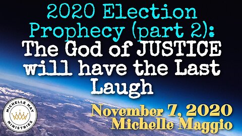 Election 2020 Prophecy (pt.2): The God of JUSTICE will have the LAST LAUGH