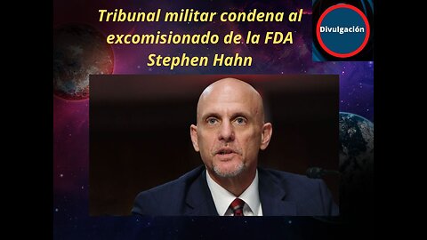 Tribunal militar condena al excomisionado de la FDA Stephen Hahn