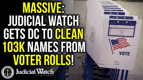 MASSIVE: Judicial Watch Gets DC to Clean 103k Names from Voter Rolls!