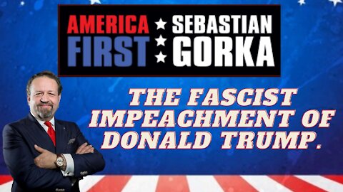 The fascist impeachment of Donald Trump. Sebastian Gorka on AMERICA First