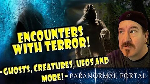 ENCOUNTERS WITH TERROR - Ghosts, Bigfoot, Creatures, UFOs and MORE!