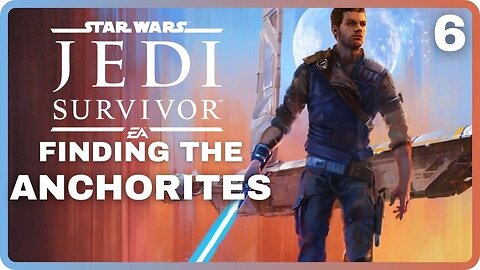 Star Wars JEDI: SURVIVOR | Part 6: Finding The Anchorites