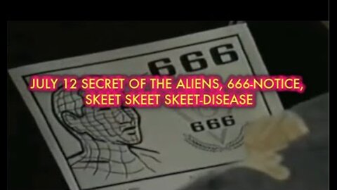 JULY 12 SECRET OF THE ALIENS, 666-NOTICE, SKEET SKEET SKEET-DISEASE FULLY-EXPLAINED DARK SPEECH 2024