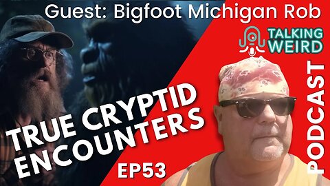 True Cryptid Encounters with Bigfoot Michigan Rob | Talking Weird #53