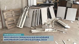 Crime na Madrugada: Procurados Criminosos que Invadiram e Arrombaram Cartório Eleitoral de GV.