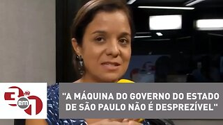 Vera Magalhães: "A máquina do governo do Estado de São Paulo não é desprezível"