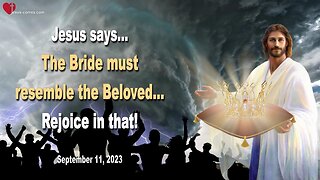 Sep 11, 2023 ❤️ Jesus says... The Bride must resemble the Beloved... Rejoice in that!